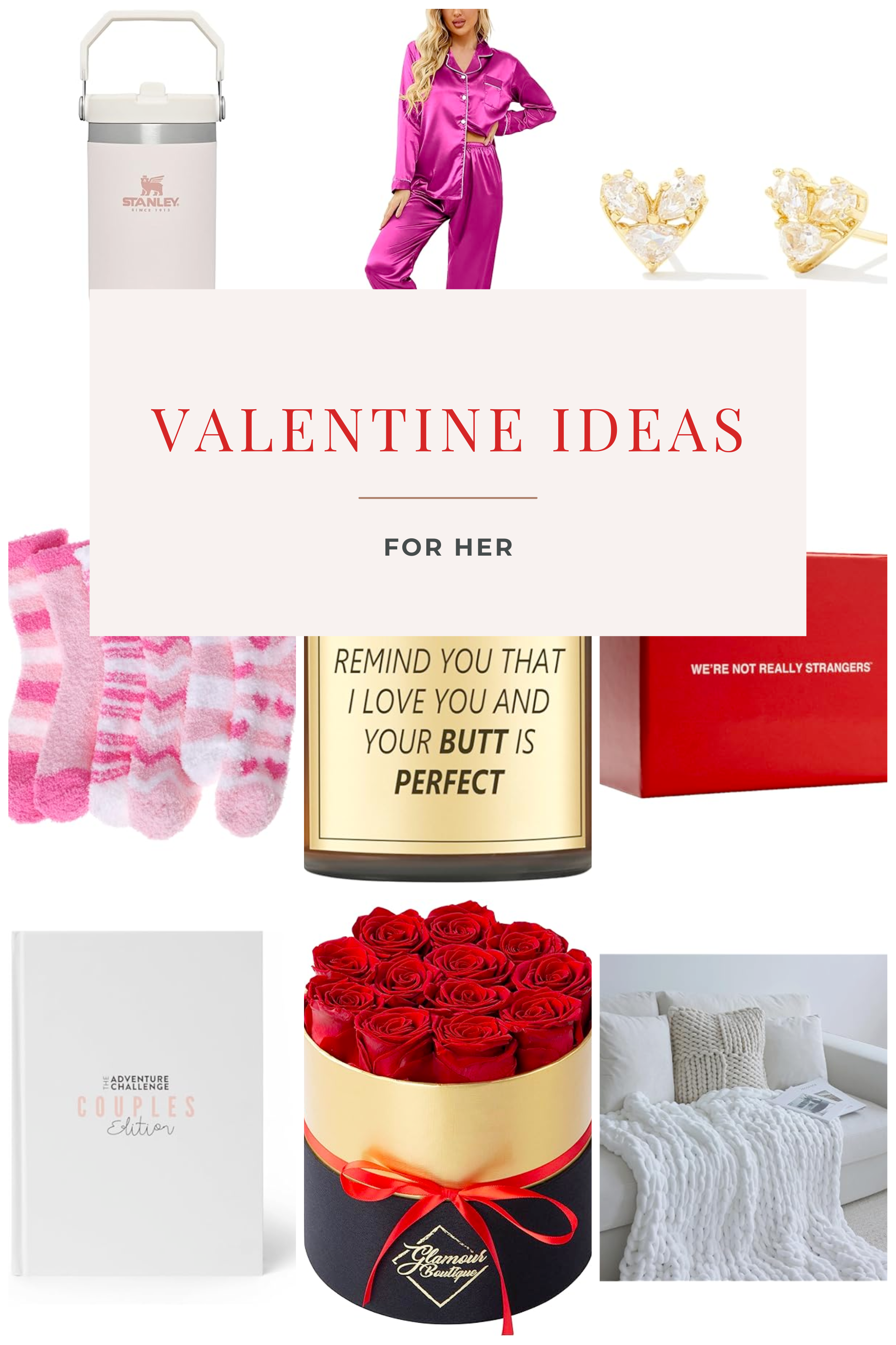 The image is a creative collage of Valentine's Day gift suggestions for her, arranged in a visually appealing mood board format. At the top left, there's a white and silver STANLEY IceFlow Stainless Steel Tumbler with a straw, designed for keeping beverages cold. Next to it is a woman wearing a striking pink satin silk pajama set, and to the right, a pair of elegant gold heart stud earrings with intricate detailing. Below the tumbler, on the left, are cozy-looking pink and white striped fuzzy socks. In the center of the collage, there's a playful, gold-colored candle with the phrase "REMIND YOU THAT I LOVE YOU AND YOUR BUTT IS PERFECT" inscribed on it, adding a touch of humor. To the right of the candle, the red box of the WE'RE NOT REALLY STRANGERS Card Game suggests engaging and intimate conversations. At the bottom left, the Adventure Challenge Couples Edition book invites couples to new experiences with scratch-off date ideas. In the bottom center, a luxurious round box from GLAMOUR BOUTIQUE is filled with vibrant red preserved roses, tied with a red ribbon, symbolizing love and passion. Finally, the bottom right of the collage shows a soft, chunky knit chenille blanket on a bed, promising comfort and warmth. The image, titled "10 VALENTINE IDEAS FOR HER," is curated to inspire romantic and thoughtful gift-giving.